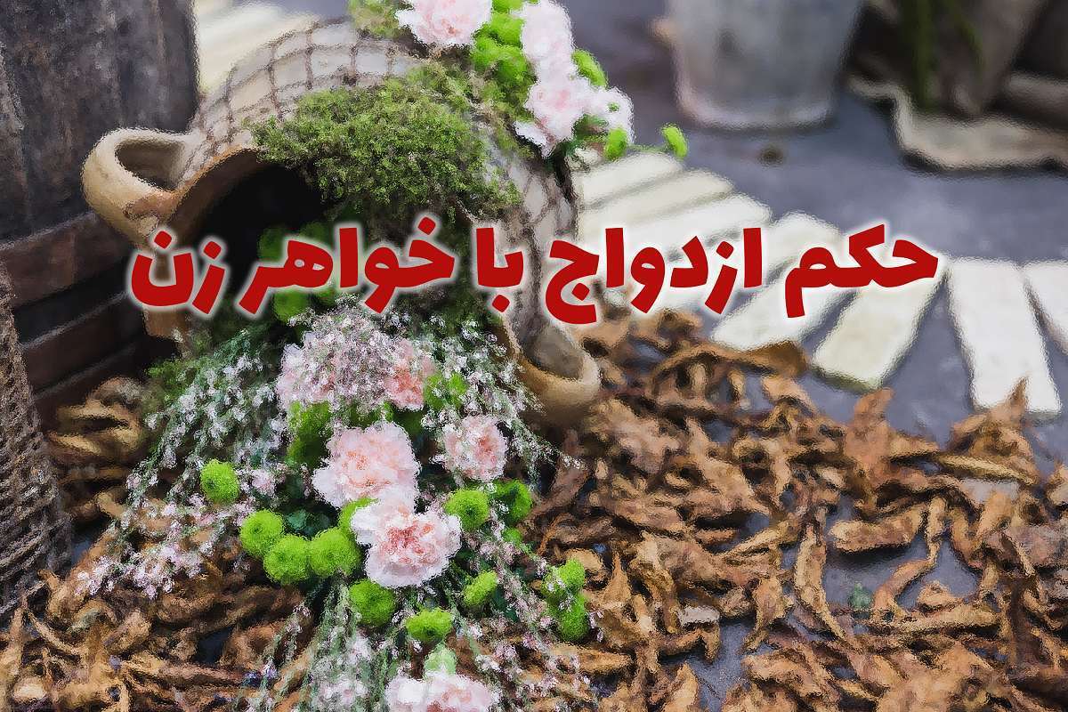 حکم ازدواج با خواهر زن | آیا می‌توان با دو خواهر ازدواج کرد؟