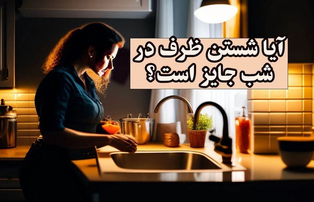 آیا شستن ظرف‌ها در شب جایز است؟/  بررسی روایات و توصیه‌های دینی