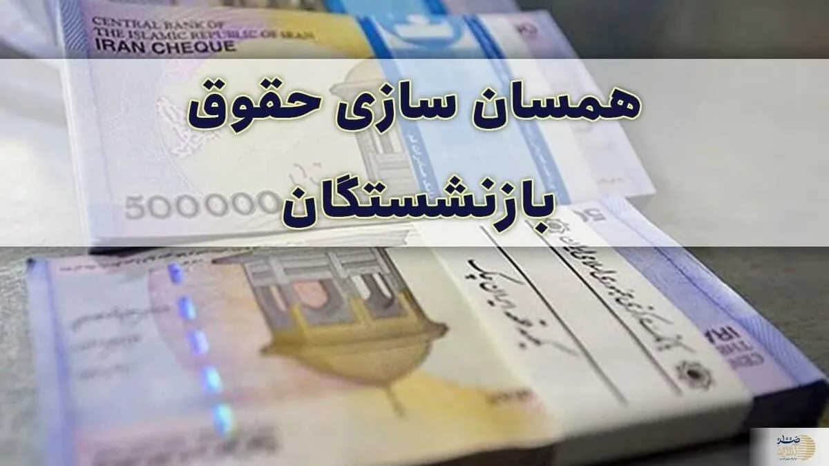 واریز معوقع 15 میلیونی همسان سازی حقوق بازنشستگان برای این گروه | جزییات واریز همسان سازی حقوق بازنشستگان اعلام شد